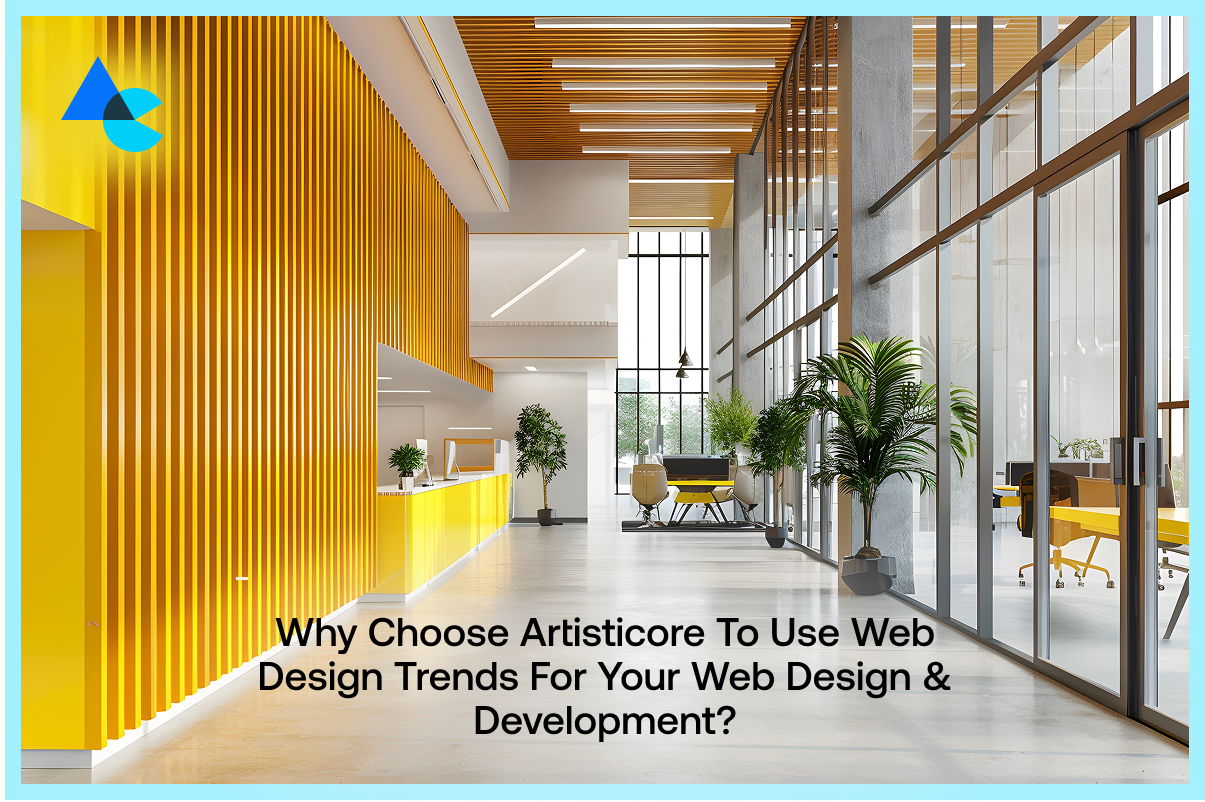 Why Choose Artisticore to Use Web Design Trends for Your Web Design & Development?